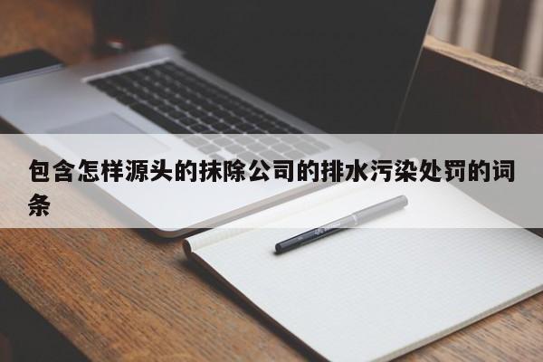 包含怎样源头的抹除公司的排水污染处罚的词条