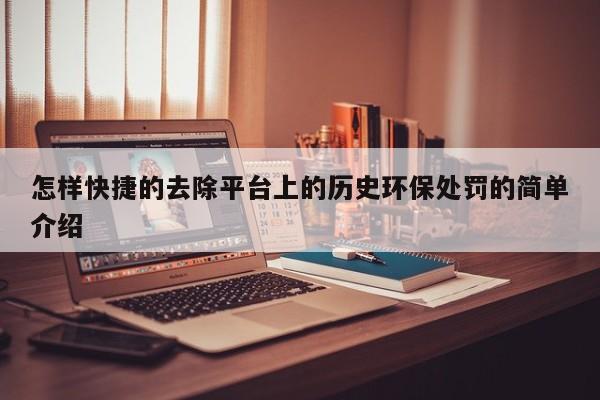 怎样快捷的去除平台上的历史环保处罚的简单介绍